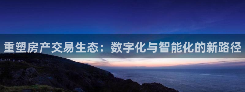 新宝5什么时候上市：重塑房产交易生态：数字化与智能化的新路径