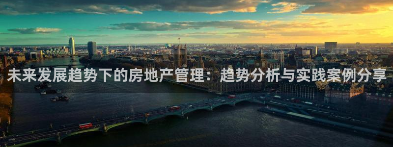 新宝5现在还能玩吗：未来发展趋势下的房地产管理：趋势分析与实