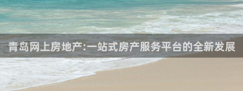 新宝5电脑：青岛网上房地产:一站式房产服务平台的全新发展