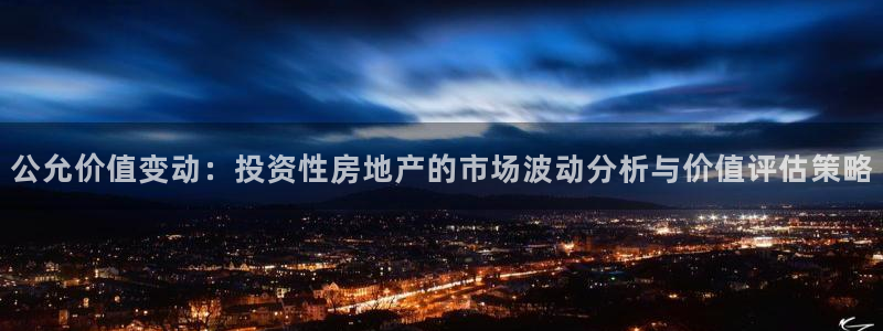新宝5官网平台：公允价值变动：投资性房地产的市场波动分析与价