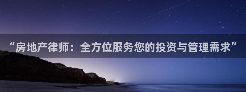新宝5是什么样子的：“房地产律师：全方位服务您的投资与管理需