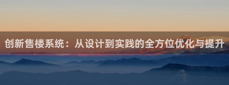 新宝5-：创新售楼系统：从设计到实践的全方位优化与提升
