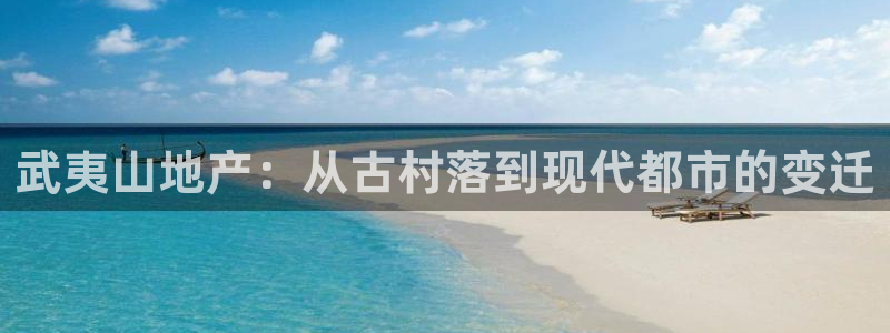 新宝5如何下载：武夷山地产：从古村落到现代都市的变迁