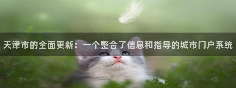 新宝5娱乐网址：天津市的全面更新：一个整合了信息和指导的城市
