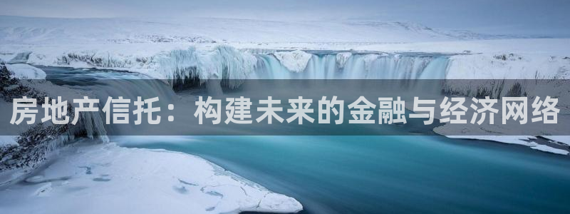新宝5官方下载地址：房地产信托：构建未来的金融与经济网络