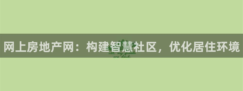 新宝5上来77542：网上房地产网：构建智慧社区，优化居住环